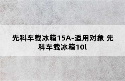 先科车载冰箱15A-适用对象 先科车载冰箱10l